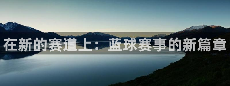 在新的赛道上：蓝球赛事的新篇章