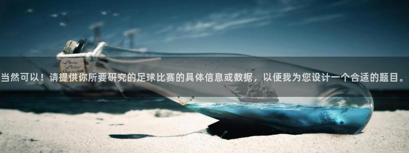 当然可以！请提供你所要研究的足球比赛的具体信息或数据，以便我